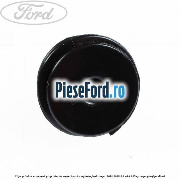 Clips prindere ornament prag interior capac interior oglinda Ford Ranger 2012-2015 2.2 TDCi 125 cp ENQW, GBVAJQW diesel