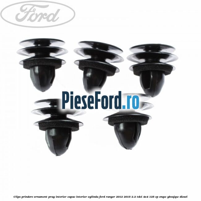 Clips prindere ornament prag interior capac interior oglinda Ford Ranger 2012-2015 2.2 TDCi 4x4 125 cp Clips prindere ornament prag interior capac interior oglinda Ford Ranger 2012-2015 2.2 TDCi 4x4 125 cp ENQW, GBVAJQW diesel