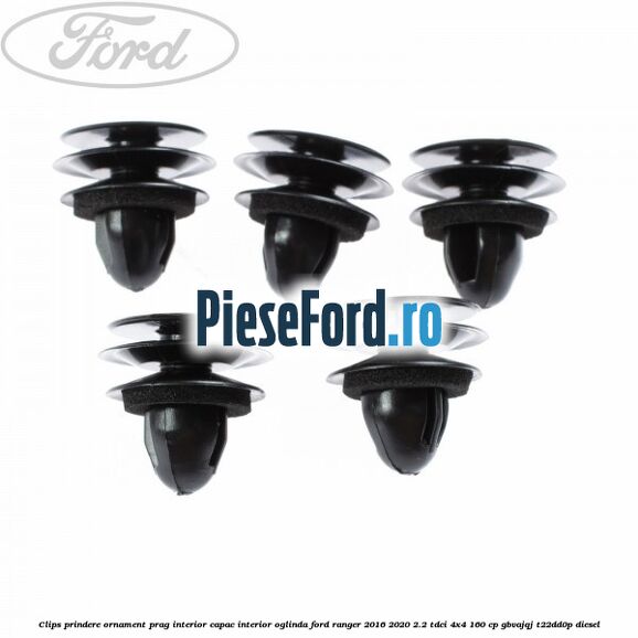 Clips prindere ornament prag interior capac interior oglinda Ford Ranger 2016-2020 2.2 TDCi 4x4 160 cp Clips prindere ornament prag interior capac interior oglinda Ford Ranger 2016-2020 2.2 TDCi 4x4 160 cp GBVAJQJ, T22DD0P diesel