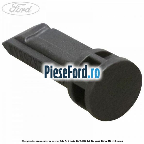 Clips prindere ornament prag interior fata Ford Fiesta 1996-2001 1.6 16V Sport 103 cp L1T, L1V benzina