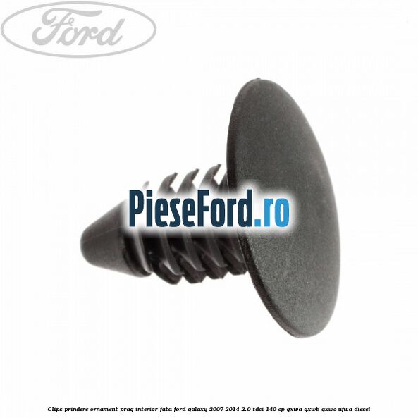 Clips prindere ornament prag interior fata Ford Galaxy 2007-2014 2.0 TDCi 140 cp QXWA, QXWB, QXWC, UFWA diesel