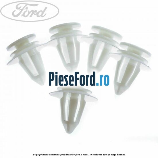 Clips prindere ornament prag interior Ford B-Max 1.0 EcoBoost 120 cp M1JA benzina