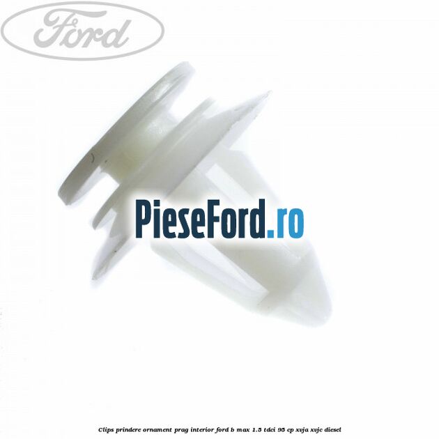 Clips prindere ornament prag interior Ford B-Max 1.5 TDCi 95 cp XVJA, XVJC diesel