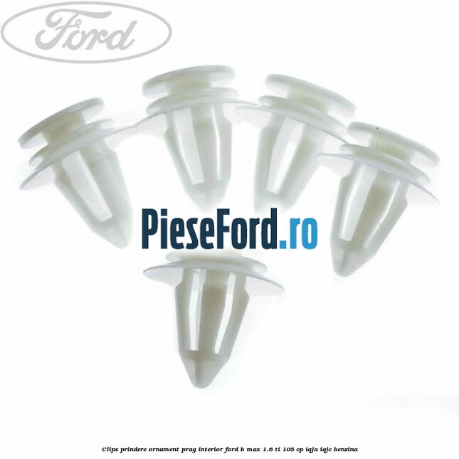 Clips prindere ornament prag interior Ford B-Max 1.6 Ti 105 cp IQJA, IQJC benzina