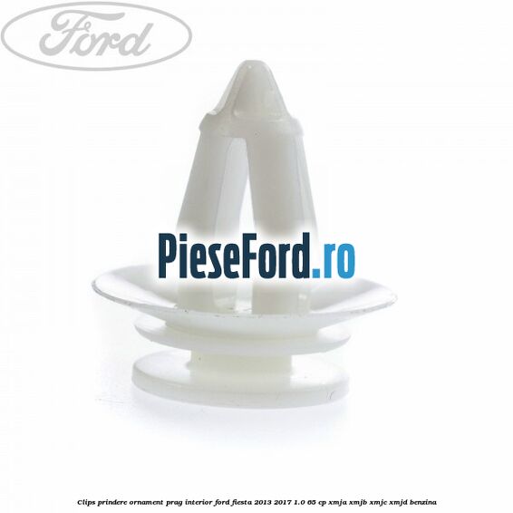 Clips prindere ornament prag interior Ford Fiesta 2013-2017 1.0 65 cp XMJA, XMJB, XMJC, XMJD benzina