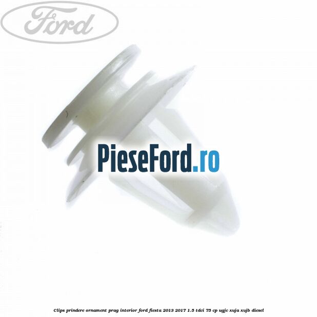 Clips prindere ornament prag interior Ford Fiesta 2013-2017 1.5 TDCi 75 cp UGJC, XUJA, XUJB diesel