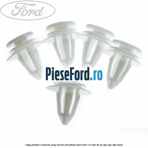 Clips prindere ornament prag interior Ford Fiesta 2013-2017 1.6 TDCi 95 cp T3JA, TZJA, TZJB diesel
