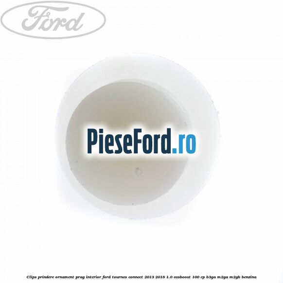 Clips prindere ornament prag interior Ford Tourneo Connect 2013-2018 1.0 EcoBoost 100 cp Clips prindere ornament prag interior Ford Tourneo Connect 2013-2018 1.0 EcoBoost 100 cp B3GA, M2GA, M2GB benzina