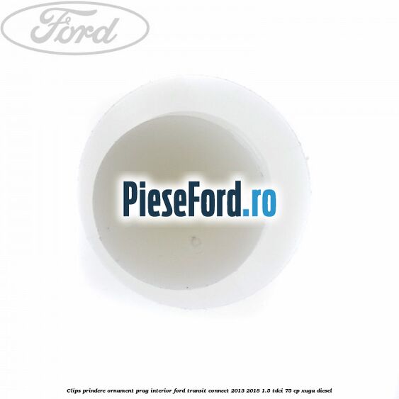 Clips prindere ornament prag interior Ford Transit Connect 2013-2018 1.5 TDCi 75 cp XUGA diesel