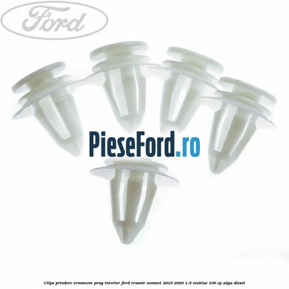 Clips prindere ornament prag interior Ford Transit Connect 2019-2023 1.5 EcoBlue 100 cp Clips prindere ornament prag interior Ford Transit Connect 2019-2023 1.5 EcoBlue 100 cp Z2GA diesel