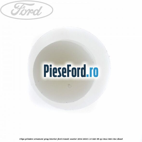 Clips prindere ornament prag interior Ford Transit Courier 2014-2018 1.6 TDCi 95 cp Clips prindere ornament prag interior Ford Transit Courier 2014-2018 1.6 TDCi 95 cp T3CA, T3CB, T3CC diesel