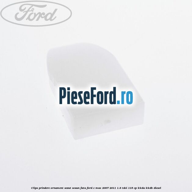 Clips prindere ornament sezut scaun fata Ford C-Max 2007-2011 1.8 TDCi 115 cp Clips prindere ornament sezut scaun fata Ford C-Max 2007-2011 1.8 TDCi 115 cp KKDA, KKDB diesel