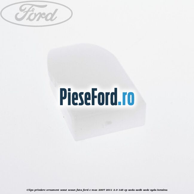 Clips prindere ornament sezut scaun fata Ford C-Max 2007-2011 2.0 145 cp Clips prindere ornament sezut scaun fata Ford C-Max 2007-2011 2.0 145 cp AODA, AODB, AODE, SYDA benzina