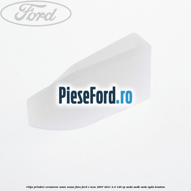 Clips prindere ornament sezut scaun fata Ford C-Max 2007-2011 2.0 145 cp Clips prindere ornament sezut scaun fata Ford C-Max 2007-2011 2.0 145 cp AODA, AODB, AODE, SYDA benzina