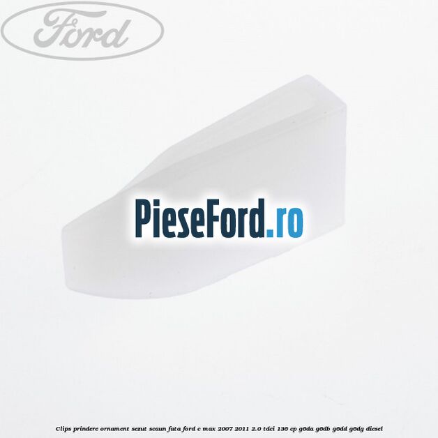 Clips prindere ornament sezut scaun fata Ford C-Max 2007-2011 2.0 TDCi 136 cp G6DA, G6DB, G6DD, G6DG diesel