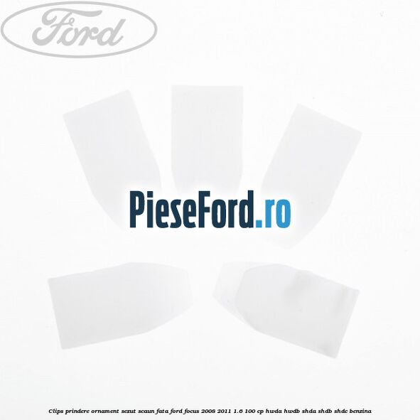 Clips prindere ornament sezut scaun fata Ford Focus 2008-2011 1.6 100 cp HWDA, HWDB, SHDA, SHDB, SHDC benzina