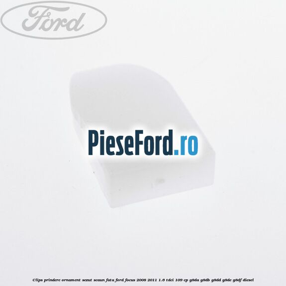 Clips prindere ornament sezut scaun fata Ford Focus 2008-2011 1.6 TDCi 109 cp G8DA, G8DB, G8DD, G8DE, G8DF diesel