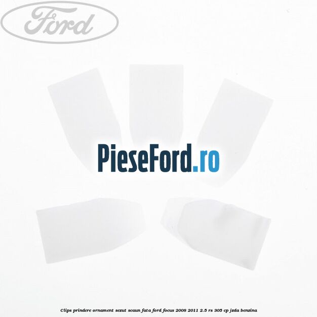 Clips prindere ornament sezut scaun fata Ford Focus 2008-2011 2.5 RS 305 cp JZDA benzina