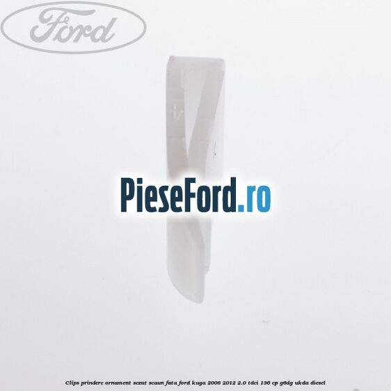 Clips prindere ornament sezut scaun fata Ford Kuga 2008-2012 2.0 TDCi 136 cp G6DG, UKDA diesel