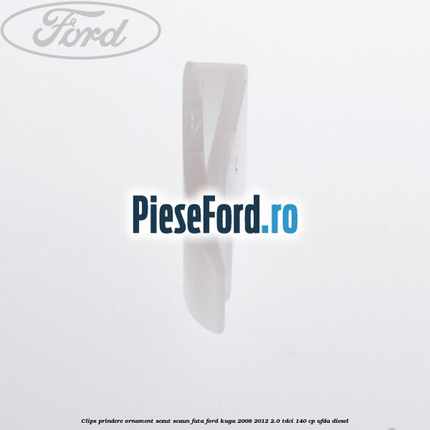Clips prindere ornament sezut scaun fata Ford Kuga 2008-2012 2.0 TDCI 140 cp UFDA diesel