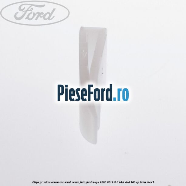 Clips prindere ornament sezut scaun fata Ford Kuga 2008-2012 2.0 TDCI 4x4 163 cp Clips prindere ornament sezut scaun fata Ford Kuga 2008-2012 2.0 TDCI 4x4 163 cp TXDA diesel
