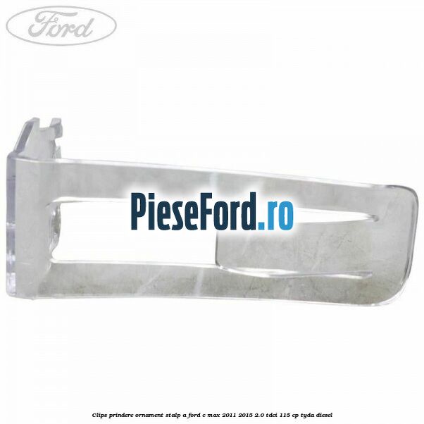 Clips prindere ornament stalp A Ford C-Max 2011-2015 2.0 TDCi 115 cp TYDA diesel