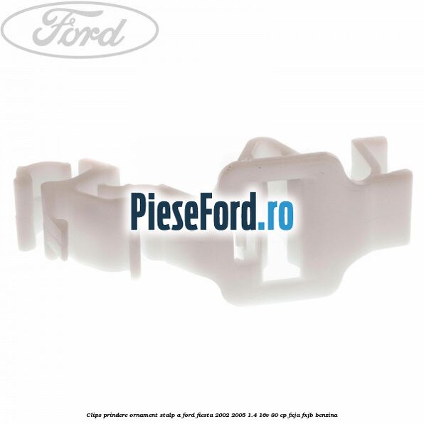 Clips prindere ornament stalp A Ford Fiesta 2002-2005 1.4 16V 80 cp Clips prindere ornament stalp A Ford Fiesta 2002-2005 1.4 16V 80 cp FXJA, FXJB benzina