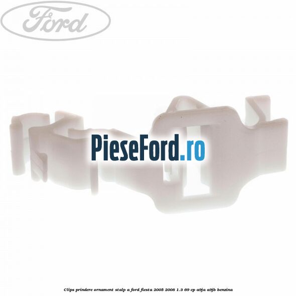 Clips prindere ornament stalp A Ford Fiesta 2005-2008 1.3 69 cp A9JA, A9JB benzina