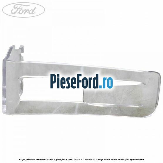 Clips prindere ornament stalp A Ford Focus 2011-2014 1.0 EcoBoost 100 cp Clips prindere ornament stalp A Ford Focus 2011-2014 1.0 EcoBoost 100 cp M2DA, M2DB, M2DC, SFDA, SFDB benzina