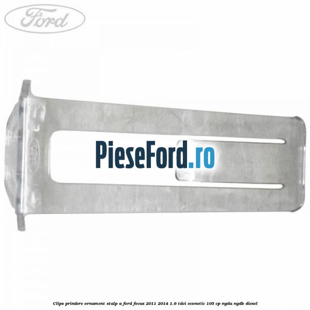 Clips prindere ornament stalp A Ford Focus 2011-2014 1.6 TDCi ECOnetic 105 cp NGDA, NGDB diesel