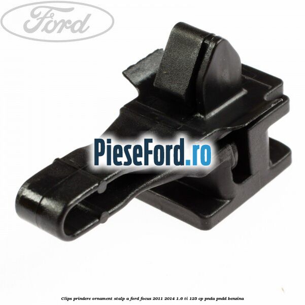 Clips prindere ornament stalp A Ford Focus 2011-2014 1.6 Ti 125 cp Clips prindere ornament stalp A Ford Focus 2011-2014 1.6 Ti 125 cp PNDA, PNDD benzina