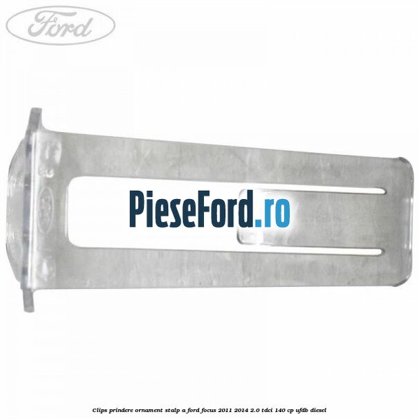 Clips prindere ornament stalp A Ford Focus 2011-2014 2.0 TDCi 140 cp Clips prindere ornament stalp A Ford Focus 2011-2014 2.0 TDCi 140 cp UFDB diesel