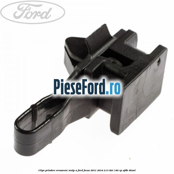 Clips prindere ornament stalp A Ford Focus 2011-2014 2.0 TDCi 140 cp Clips prindere ornament stalp A Ford Focus 2011-2014 2.0 TDCi 140 cp UFDB diesel