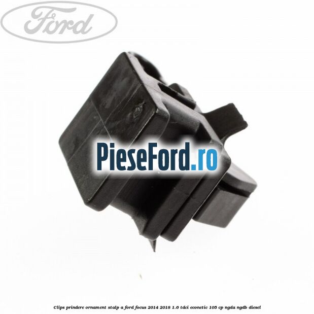 Clips prindere ornament stalp A Ford Focus 2014-2018 1.6 TDCi ECOnetic 105 cp NGDA, NGDB diesel