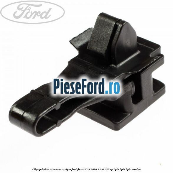 Clips prindere ornament stalp A Ford Focus 2014-2018 1.6 Ti 105 cp IQDA, IQDB, IQDC benzina