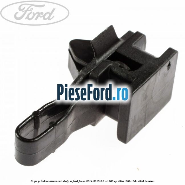 Clips prindere ornament stalp A Ford Focus 2014-2018 2.0 ST 250 cp Clips prindere ornament stalp A Ford Focus 2014-2018 2.0 ST 250 cp R9DA, R9DB, R9DC, R9DD benzina
