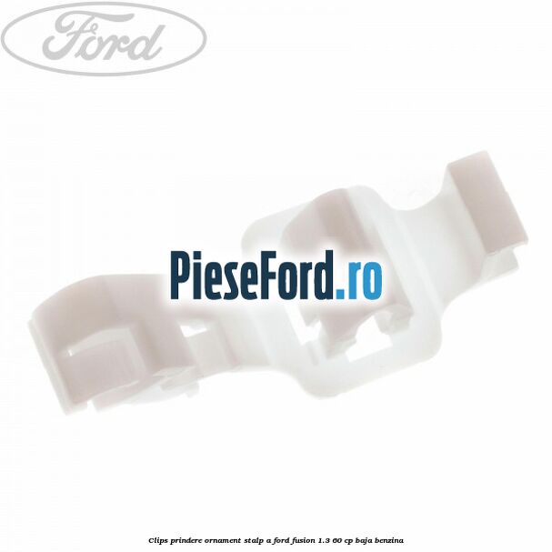 Clips prindere ornament stalp A Ford Fusion 1.3 60 cp Clips prindere ornament stalp A Ford Fusion 1.3 60 cp BAJA benzina
