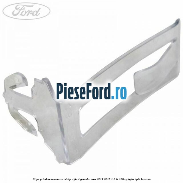 Clips prindere ornament stalp A Ford Grand C-Max 2011-2015 1.6 Ti 105 cp IQDA, IQDB benzina
