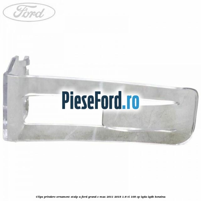 Clips prindere ornament stalp A Ford Grand C-Max 2011-2015 1.6 Ti 105 cp IQDA, IQDB benzina