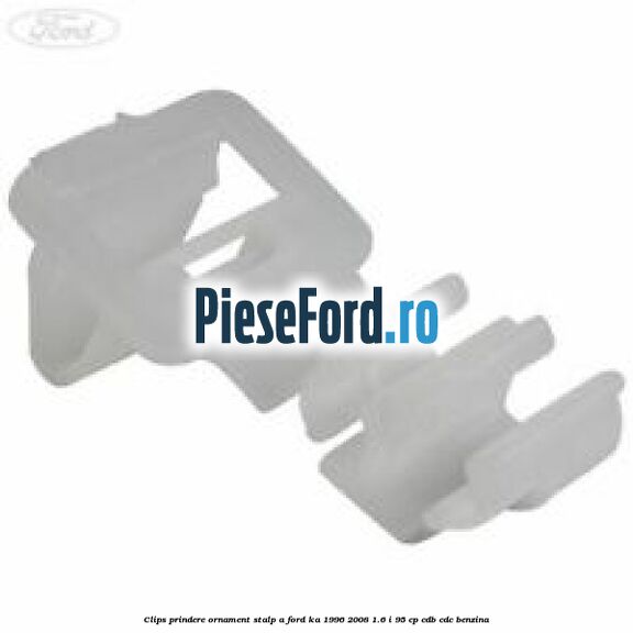 Clips prindere ornament stalp A Ford Ka 1996-2008 1.6 i 95 cp Clips prindere ornament stalp A Ford Ka 1996-2008 1.6 i 95 cp CDB, CDC benzina