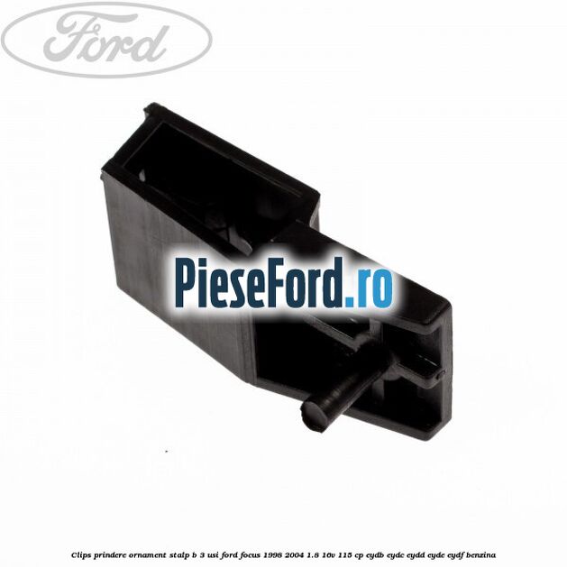 Clips prindere ornament stalp B 3 usi Ford Focus 1998-2004 1.8 16V 115 cp EYDB, EYDC, EYDD, EYDE, EYDF benzina