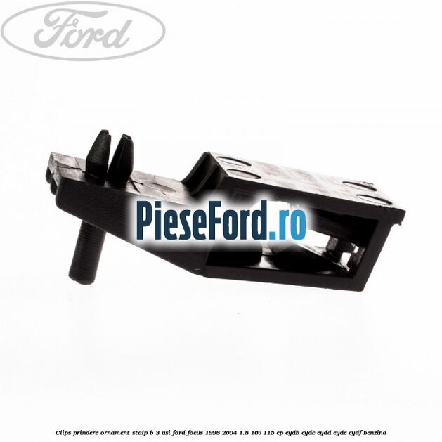 Clips prindere ornament stalp B 3 usi Ford Focus 1998-2004 1.8 16V 115 cp EYDB, EYDC, EYDD, EYDE, EYDF benzina