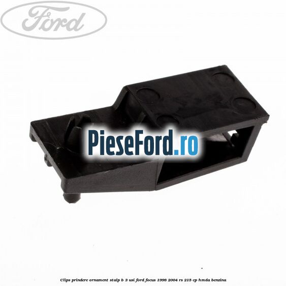 Clips prindere ornament stalp B 3 usi Ford Focus 1998-2004 RS 215 cp HMDA benzina