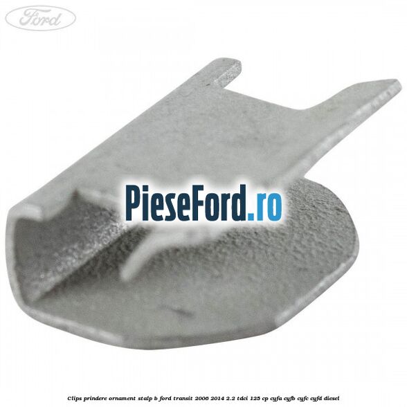 Clips prindere ornament stalp B Ford Transit 2006-2014 2.2 TDCi 125 cp CYFA, CYFB, CYFC, CYFD diesel