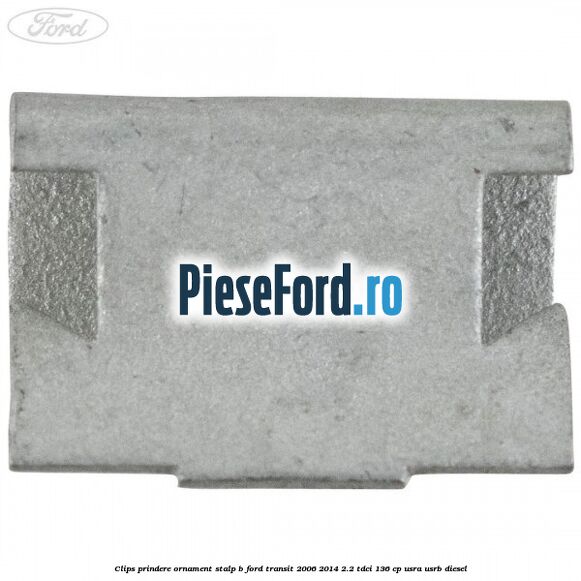 Clips prindere ornament stalp B Ford Transit 2006-2014 2.2 TDCi 136 cp USRA, USRB diesel