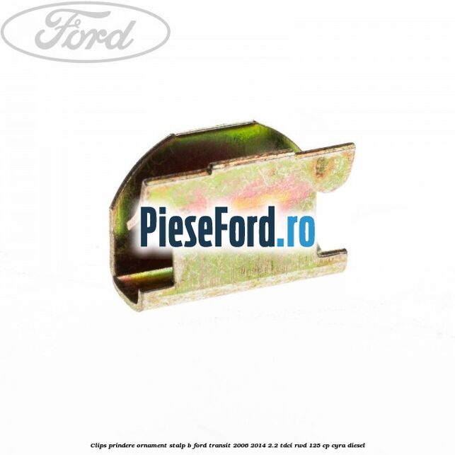 Clips prindere ornament stalp B Ford Transit 2006-2014 2.2 TDCi RWD 125 cp CYRA diesel