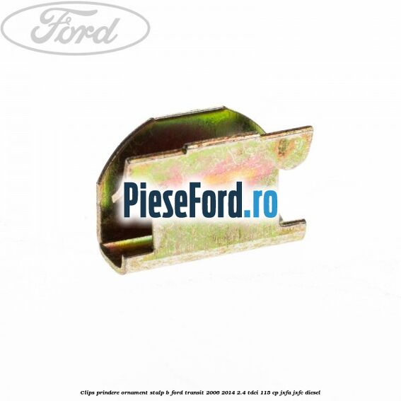 Clips prindere ornament stalp B Ford Transit 2006-2014 2.4 TDCi 115 cp JXFA, JXFC diesel