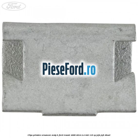Clips prindere ornament stalp B Ford Transit 2006-2014 2.4 TDCi 115 cp JXFA, JXFC diesel