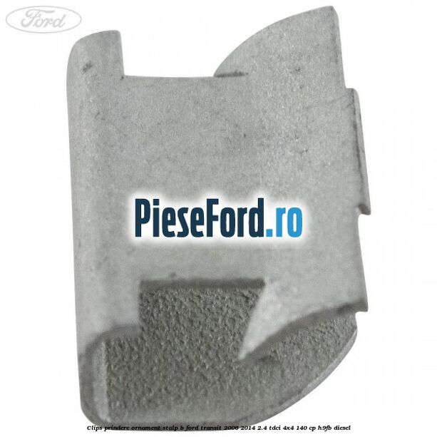 Clips prindere ornament stalp B Ford Transit 2006-2014 2.4 TDCi 4x4 140 cp Clips prindere ornament stalp B Ford Transit 2006-2014 2.4 TDCi 4x4 140 cp H9FB diesel