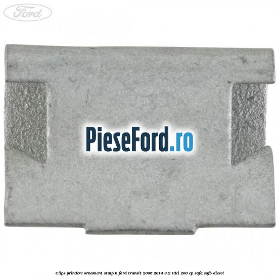 Clips prindere ornament stalp B Ford Transit 2006-2014 3.2 TDCi 200 cp SAFA, SAFB diesel